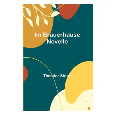 "Im Brauerhause: Novelle" - "" ("Storm Theodor")