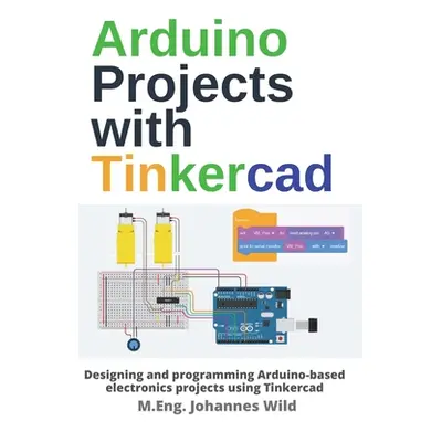 "Arduino Projects with Tinkercad: Designing and programming Arduino-based electronics projects u