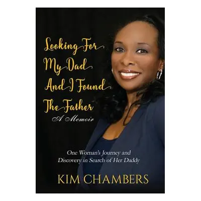 "Looking For My Dad, I Found My Father: One Woman's Journey and Discovery in Search of Her Daddy