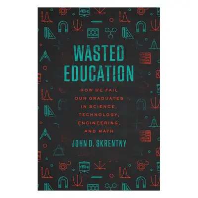 "Wasted Education: How We Fail Our Graduates in Science, Technology, Engineering, and Math" - ""