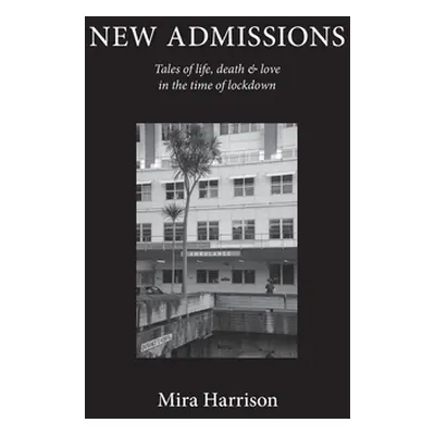 "New Admissions: Tales of life, death & love in the time of lockdown" - "" ("Harrison Mira")