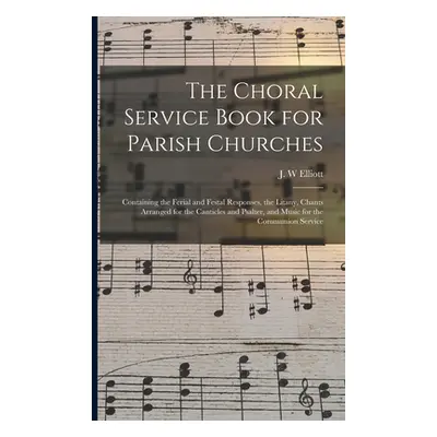 "The Choral Service Book for Parish Churches: Containing the Ferial and Festal Responses, the Li