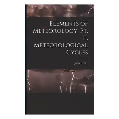 "Elements of Meteorology. pt. II. Meteorological Cycles" - "" ("Tice John H.")