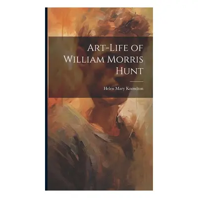 "Art-Life of William Morris Hunt" - "" ("Knowlton Helen Mary")