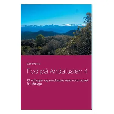 "Fod p Andalusien 4: 27 udflugts- og vandreture vest, nord og st for Mlaga" - "" ("Byskov Else")