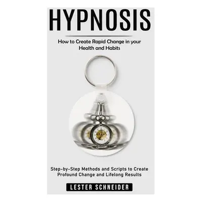 "Hypnosis: How to Create Rapid Change in your Health and Habits