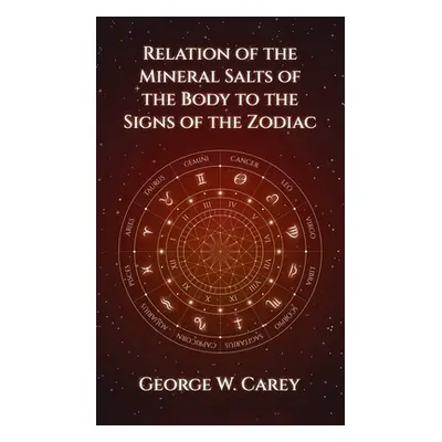 "Relation of the Mineral Salts of the Body to the Signs of the Zodiac Hardcover" - "" ("Carey Ge