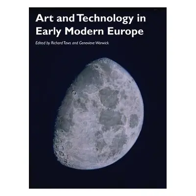 "Art and Technology in Early Modern Europe" - "" ("Taws Richard")