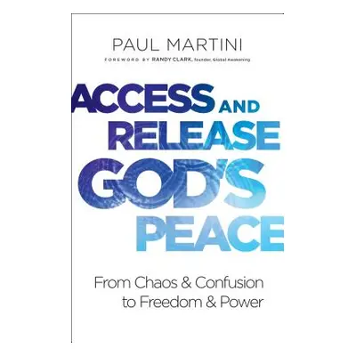 "Access and Release God's Peace: From Chaos and Confusion to Freedom and Power" - "" ("Martini P