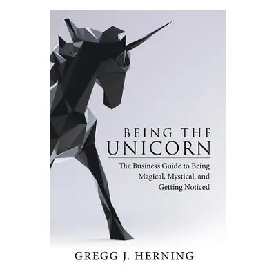 "Being the Unicorn: The Business Guide To Being Magical, Mystical, And Getting Noticed" - "" ("H