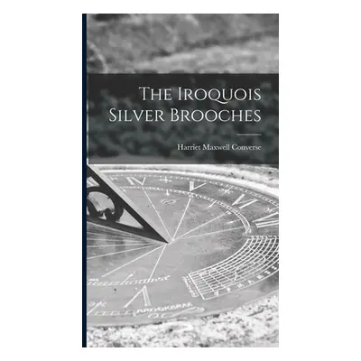 "The Iroquois Silver Brooches" - "" ("Converse Harriet Maxwell 1836-1903")