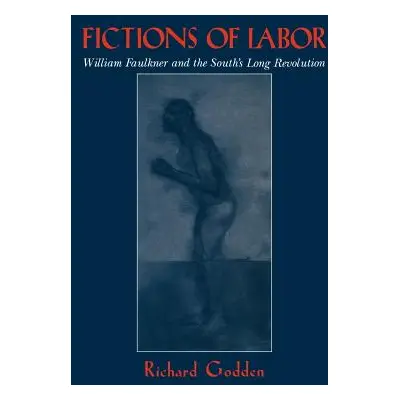 "Fictions of Labor: William Faulkner and the South's Long Revolution" - "" ("Godden Richard")