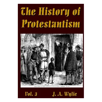 "The History of Protestantism Vol. 3" - "" ("Wylie J. a.")