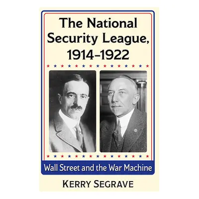 "The National Security League, 1914-1922: Wall Street and the War Machine" - "" ("Segrave Kerry"