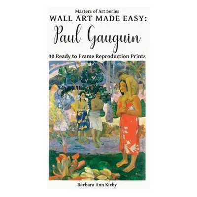 "Wall Art Made Easy: Paul Gauguin: 30 Ready to Frame Reproduction Prints" - "" ("Kirby Barbara A