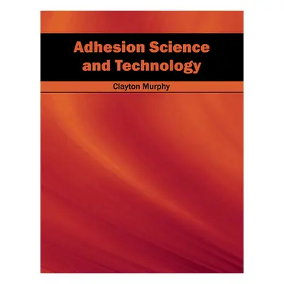 "Adhesion Science and Technology" - "" ("Murphy Clayton")