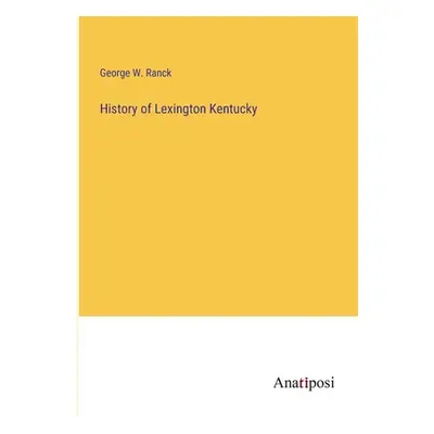 "History of Lexington Kentucky" - "" ("Ranck George W.")