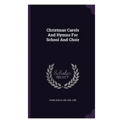 "Christmas Carols And Hymns For School And Choir" - "" ("Dann Hollis 1861-1939 Com")