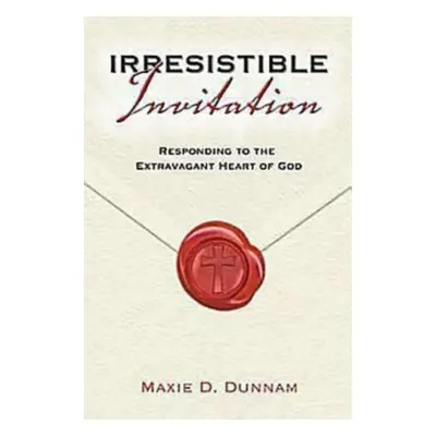 "Irresistable Invitation: Responding to the Extravagant Heart of God" - "" ("Dunnam Maxie D.")