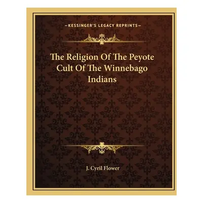 "The Religion Of The Peyote Cult Of The Winnebago Indians" - "" ("Flower J. Cyril")