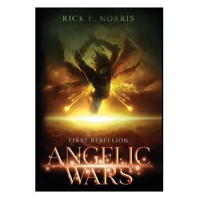 "Angelic Wars: First Rebellion" - "" ("Norris Rick E.")