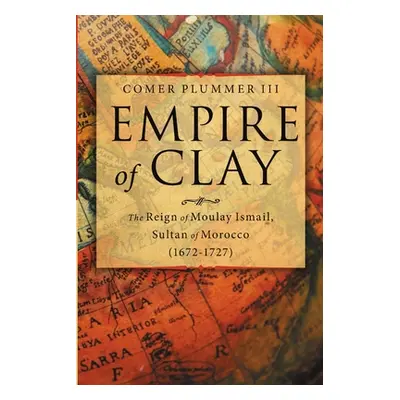 "Empire of Clay: The Reign of Moulay Ismail, Sultan of Morocco (1672-1727)" - "" ("Plummer Comer