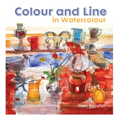 "Colour and Line in Watercolour: Working with Pen, Ink and Mixed Media" - "" ("Scouller Glen")