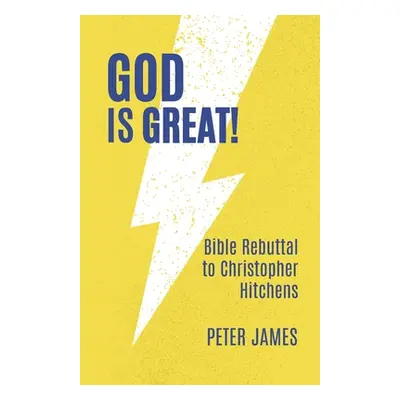 "God Is Great: Bible Rebuttal to Christopher Hitchens" - "" ("James Peter")