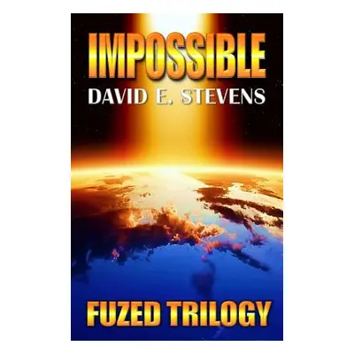 "Impossible: Fuzed Trilogy Book 3" - "" ("David Stevens E.")