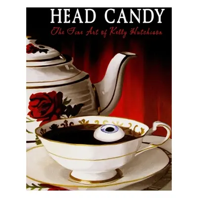 "Head Candy - The Fine Art of Kelly Hutchison: The Dark Vomit Chronicles" - "" ("Hutchison Kelly