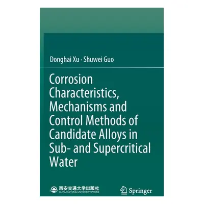 "Corrosion Characteristics, Mechanisms and Control Methods of Candidate Alloys in Sub- And Super