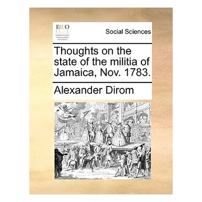 "Thoughts on the State of the Militia of Jamaica, Nov. 1783." - "" ("Dirom Alexander")