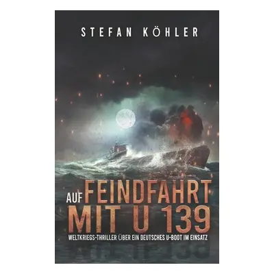 "Auf Feindfahrt mit U 139: Weltkriegs-Thriller ber ein deutsches U-Boot im Einsatz" - "" ("Prege