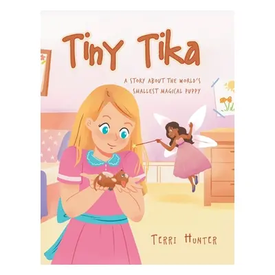 "Tiny Tika: A Story About the World's Smallest Magical Puppy" - "" ("Hunter Terri")