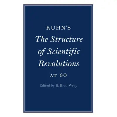 "Kuhn's the Structure of Scientific Revolutions at 60" - "" ("Wray K. Brad")