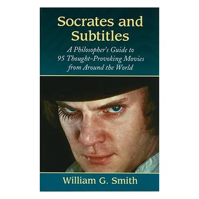 "Socrates and Subtitles: A Philosopher's Guide to 95 Thought-Provoking Movies from Around the Wo