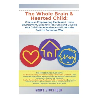 "The Whole Brain & Hearted Child: Create an Empowering Montessori Home Environment, Eliminate Ta