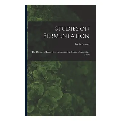 "Studies on Fermentation: The Diseases of Beer, Their Causes, and the Means of Preventing Them" 