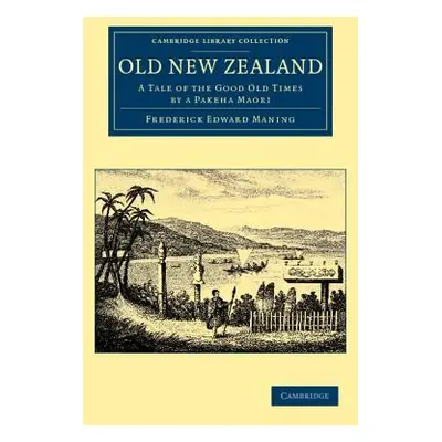 "Old New Zealand: A Tale of the Good Old Times by a Pakeha Maori" - "" ("Maning Frederick Edward