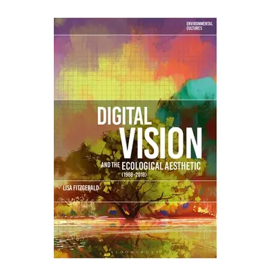 "Digital Vision and the Ecological Aesthetic (1968 - 2018)" - "" ("Fitzgerald Lisa")