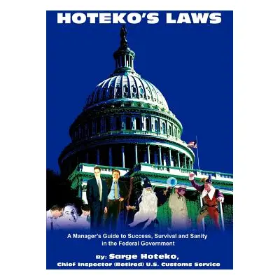 "Hoteko's Laws: A Manager's Guide to Success, Survival and Sanity in the Federal Government" - "