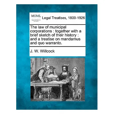 "The Law of Municipal Corporations: Together with a Brief Sketch of Their History: And a Treatis