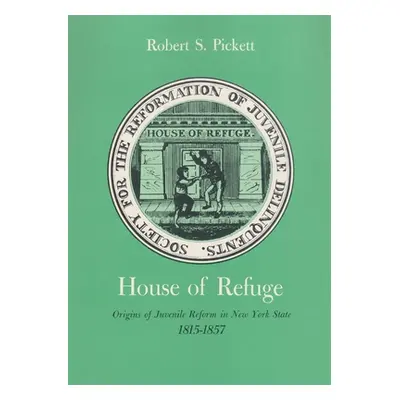 "House of Refuge: Origins of Juvenile Reform in New York State, 1815-1857" - "" ("Pickett Robert