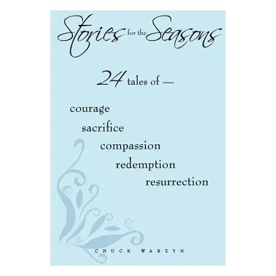 "Stories for the Seasons: 24 Tales of -- Courage Sacrifice Compassion Redemption Resurrection" -