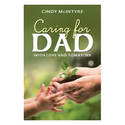 "Caring for Dad: With Love and Tomatoes" - "" ("McIntyre Cindy")