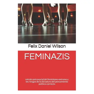 "Feminazis: retrato psicosocial del feminismo extremo y los riesgos de la dictadura del pensamie