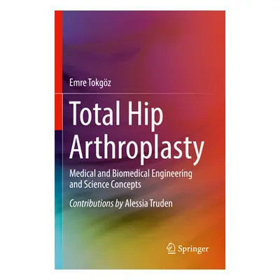 "Total Hip Arthroplasty: Medical and Biomedical Engineering and Science Concepts" - "" ("Tokgoz 