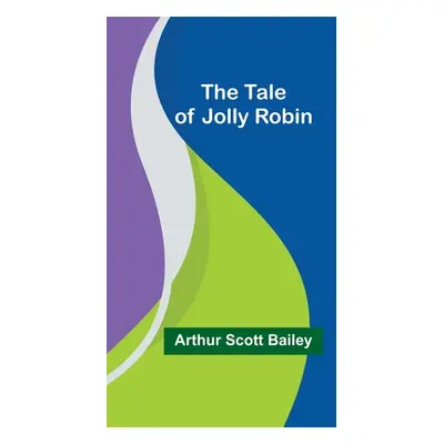 "The Tale of Jolly Robin" - "" ("Bailey Arthur Scott")