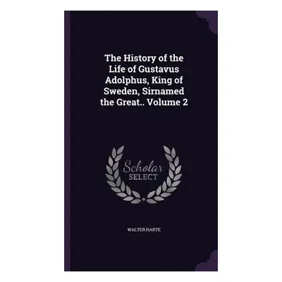 "The History of the Life of Gustavus Adolphus, King of Sweden, Sirnamed the Great.. Volume 2" - 