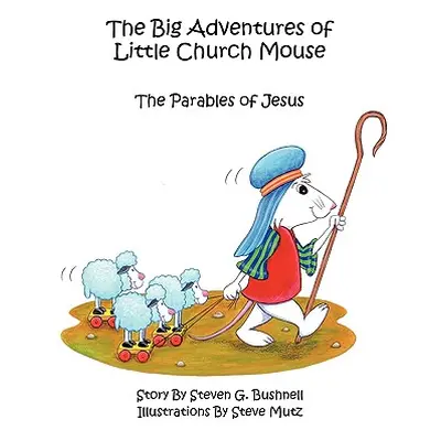 "The Big Adventures of Little Church Mouse: The Parables of Jesus" - "" ("Bushnell Steven G.")